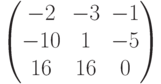         \begin{pmatrix}        -2 & -3 & -1 \\        -10 & 1 & -5 \\        16 & 16 & 0        \end{pmatrix}        