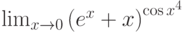 \lim_{x\to 0}\left(e^x+x\right)^\cos x^4