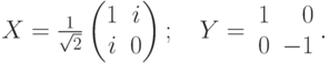 X=\frac{1}{\sqrt2}\begin{pmatrix} 1&i\\ i&0\end{pmatrix};\quad Y=\leftp\begin{array}{rr} 1&0\\ 0&-1\end{array}\rightp.