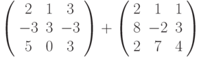 \left( \begin{array}{ccc} 2 & 1 & 3\\ -3 & 3 & -3\\ 5 & 0 & 3\\ \end{array} \right) + \left( \begin{array}{ccc} 2 & 1 & 1\\ 8 & -2 & 3\\ 2 & 7 & 4\\ \end{array} \right)