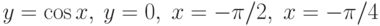 y=\cos x,\: y=0,\; x=-\pi/2,\; x=-\pi/4