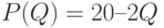 P(Q) = 20 – 2Q