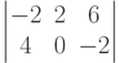 \begin{vmatrix}-2&2&6\\4&0&-2\end{vmatrix}