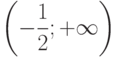 $\left( -\dfrac{1}{2}; +\infty\right)  $