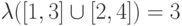 \lambda([1,3]\cup[2,4])=3