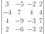 \begin{vmatrix}3 & -5 & -2 & 2\\-4 & 7 & 4 & 4\\4 & -9 & -3 & 7\\2 & -6 & -3 & 2\\\end{vmatrix}