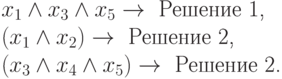 x_1\land x_3\land x_5 \to \text{ Решение 1,}\\(x_1\land x_2) \to \text{ Решение 2,}\\(x_3\land x_4\land x_5) \to \text{ Решение 2.}