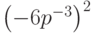 \left( { - 6p^{ - 3} } \right)^2 