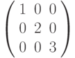 \left( \begin{array}{ccc} 1 & 0 & 0\\ 0 & 2 & 0\\ 0 & 0 & 3\\ \end{array} \right)