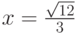 x = \frac{{\sqrt {12} }}{3}