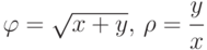 \varphi=\sqrt{x+y},\,\rho=\cfrac{y}{x}