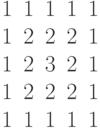 \begin{matrix}1&1&1&1&1\\1&2&2&2&1\\1&2&3&2&1\\1&2&2&2&1\\1&1&1&1&1\end{matrix}