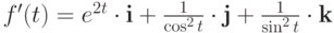 $f'(t)=e^{2t}\cdot\textbf{i}+\frac 1 {\cos^2 t}\cdot\textbf{j}+\frac 1 {\sin^2 t}\cdot\textbf{k}$