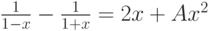  \frac{1}{1-x} - \frac{1}{1+x} = 2x+Ax^2