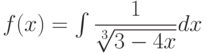 f(x) =\int \dfrac{1}{\sqrt[3]{3-4x}} dx