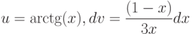 u=\arctg(x), dv=\dfrac{(1-x)}{3x} dx