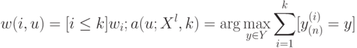 w(i,u) = [i \le k]w_i; a(u;X^l,k) = \arg \max_{y \in Y}\sum_{i=1}^k [y_{(n)}^{(i)} = y]