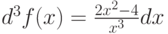 $d^3 f(x)=\frac {2x^2-4}{x^3}  dx$