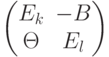 $$\begin{pmatrix}E_{k} & -B \\\Theta & E_{l} \end{pmatrix}$$