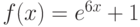 $f(x) = e^{6x}+1$