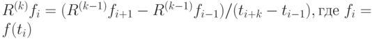 R^{(k)}f_i=(R^{(k-1)}f_{i+1} - R^{(k-1)}f_{i-1})/(t_{i+k}-t_{i-1}), где\ f_i=f(t_i)