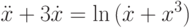 \ddot{x}+3\dot{x}=\ln{(\dot{x}+x^3)}		