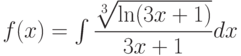 f(x) =\int \dfrac{\sqrt[3]{\ln(3x+1)}}{3x+1} dx