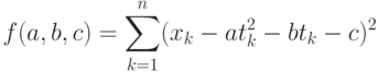 f(a,b,c)= \sum_{k=1}^n(x_k-at_k^2-bt_k-c)^2