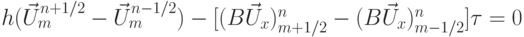 \[h(\vec U_m^{n + 1/2} - \vec U_m^{n - 1/2}) - [(B{{\vec U}_x})_{m + 1/2}^n - (B{{\vec U}_x})_{m - 1/2}^n]\tau  = 0\]