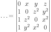         \ldots=        \begin{vmatrix}        0 & x & y & z \\        1 & 0 & z^2 & y^2 \\        1 & z^2 & 0 & x^2 \\        1 & y^2 & x^2 & 0        \end{vmatrix}        