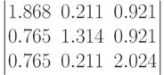 \begin{vmatrix}		1.868&0.211&0.921\\		0.765&1.314&0.921\\		0.765&0.211&2.024		\end{vmatrix}