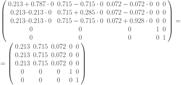 \left (
\begin{array}{ccccc}
0.213+0.787\cdot 0 & 0.715 - 0.715\cdot 0 & 0.072-0.072\cdot 0 &  0 & 0 \\ 
0.213 – 0.213\cdot 0 & 0.715+0.285\cdot 0 & 0.072 - 0.072\cdot 0 & 0  & 0\\ 
0.213 – 0.213\cdot 0 & 0.715 - 0.715\cdot 0 & 0.072 + 0.928\cdot 0 & 0  & 0\\ 
0 & 0 & 0 & 1 & 0 \\ 
0 & 0 & 0 & 0 & 1 
\end{array}
\right ) =\\ =
\left (
\begin{array}{ccccc}
0.213 & 0.715 & 0.072 &  0 & 0 \\ 
0.213 & 0.715 & 0.072 & 0  & 0\\ 
0.213 & 0.715 & 0.072 & 0  & 0\\ 
0 & 0 & 0 & 1 & 0 \\ 
0 & 0 & 0 & 0 & 1 
\end{array}
\right )