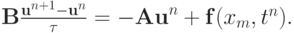 $ 
{{\mathbf{B}} \frac{{{\mathbf{u}}^{n + 1} - {\mathbf{u}}^{n}}}{\tau} = - {\mathbf{Au}}^{n} + {\mathbf{f}}(x_m , t^{n}).}  $