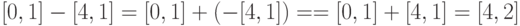 [0,1] - [4,1] = [0,1] + (-[4,1]) = = [0,1] + [4,1] = [4,2]