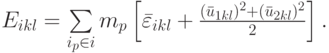 $  E_{ikl} = \sum\limits_{i_p \in i}{m_p } \left[{\bar{\varepsilon }_{ikl} + \frac{{(\bar{u}_{1 {kl}} )^2 + (\bar{u}_{2 {kl}} )^2}}{2}}\right].  $