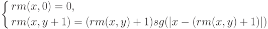 \left \{
\aligned
rm&(x,0)= 0, \\
rm&(x,y+1)=(rm(x,y)+1)sg(|x -( rm(x,y)+1)|)
\endaligned \right .