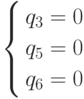 \left\{ \begin{gathered}
  q_3  = 0 \hfill \\
  q_5  = 0 \hfill \\
  q_6  = 0 \hfill \\
\end{gathered}  \right