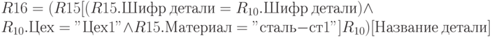 R16 = (R15[(R15.Шифр \ детали =R_{10}.Шифр \ детали) \wedge  R_{10}.Цех = "Цех1" \wedge  R15.Материал ="сталь-ст1"] R_{10})[Название \ детали]