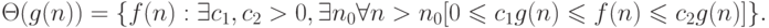 {
\Theta (g(n))=\{ f(n):\exists c_{1},c_{2} >0,\exists n_{0}
\forall n>n_{0} [0\le c_{1} g(n)\le f(n)\le c_{2} g(n)]\}.
}