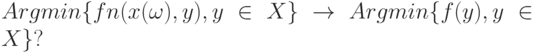 Argmin\{fn(x(\omega), y ), y \in X\} \to Argmin \{ f(y), y \in X\}?