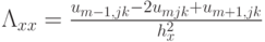 $ \Lambda_{xx} =  \frac{u_{m - 1, jk} - 2u_{mjk} + u_{m + 1, jk}}{h_x^2}  $