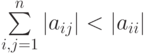 \sum\limits_{i,j=1}^{n}{\left| {{a}_{ij}} \right|}<\left| {{a}_{ii}} \right|