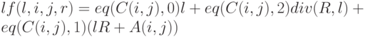 lf(l,i,j,r)= eq(C(i,j),0)l+eq(C(i,j),2)div(R, l)+\\eq(C(i,j),1)(lR +A(i,j))