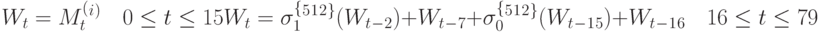 W_t = M_t^(^i^) \quad 0 \le t \le 15\\
W_t= \sigma_1^ \lbrace ^5^1^2^ \rbrace(W_t_-_2)+ W_t_-_7 + \sigma_0^\lbrace ^5^1^2^ \rbrace(W_t_-_1_5) + W_t_-_1_6 \quad 16 \le t \le 79