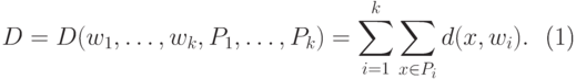 \begin{equation}
D=D(w_1, \ldots, w_k,P_1, \ldots, P_k)= \sum_{i=1}^k \sum_{x \in P_i} d (x,w_i).
\end{equation}