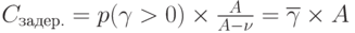 C_{задер.}=p(\gamma > 0)\times \frac{A}{A-\nu }=\overline {\gamma}\times A