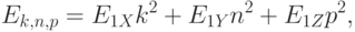 
E_{k,n,p}=E_{1X}k^2+E_{1Y}n^2+E_{1Z}p^2,
