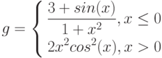$$
g=\left\{
\begin{aligned}
\frac{3+sin(x)}{1+x^{2}}, x\leq0\\
2x^{2}cos^{2}(x), x>0
\end{aligned}
\right.
$$