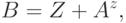 B = Z + A^{z} ,