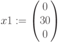 x1:=\begin{pmatrix} 0 \\ 30 \\ 0 \end{pmatrix}